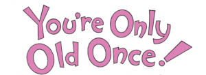 you're only old once