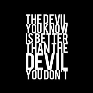 the devil you know