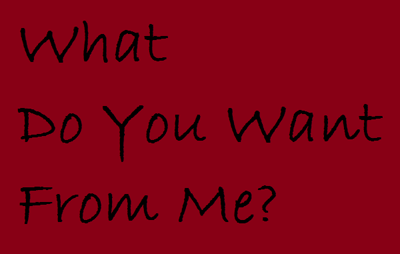 what do you want from me