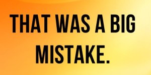 Big mistake
