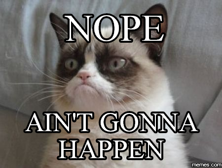 aint' gonna happen